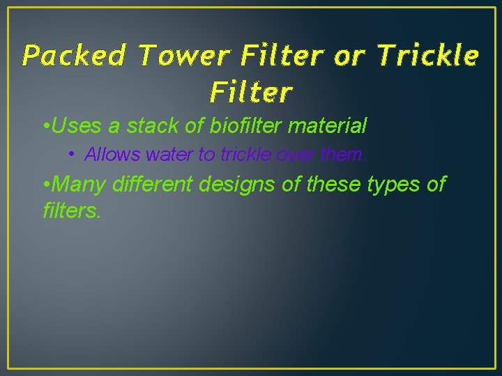 Packed Tower Filter or Trickle Filter • Uses a stack of biofilter material •