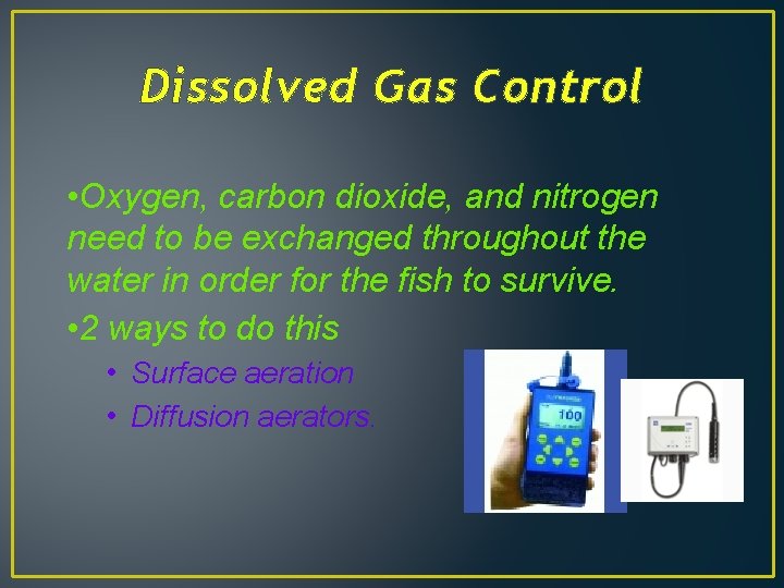 Dissolved Gas Control • Oxygen, carbon dioxide, and nitrogen need to be exchanged throughout
