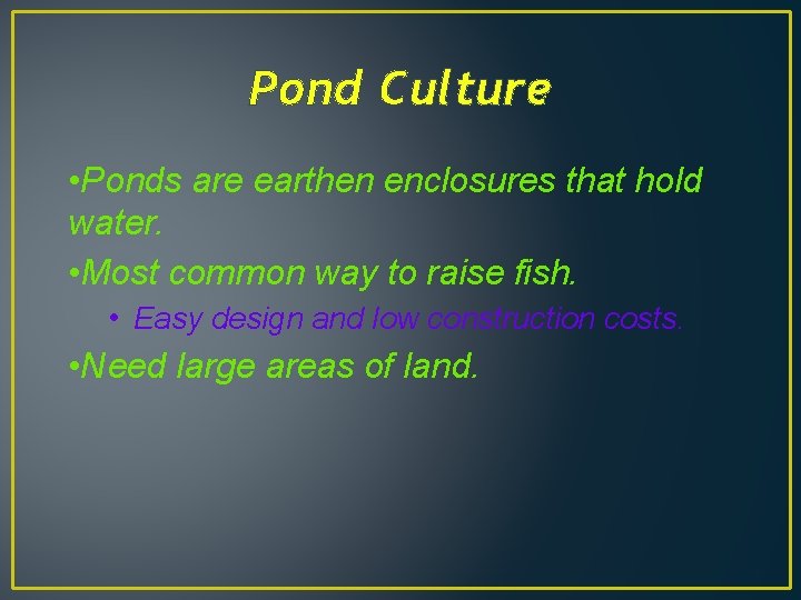 Pond Culture • Ponds are earthen enclosures that hold water. • Most common way