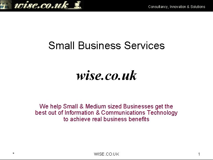 Consultancy, Innovation & Solutions Small Business Services wise. co. uk We help Small &