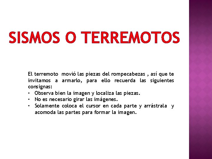 SISMOS O TERREMOTOS El terremoto movió las piezas del rompecabezas , así que te