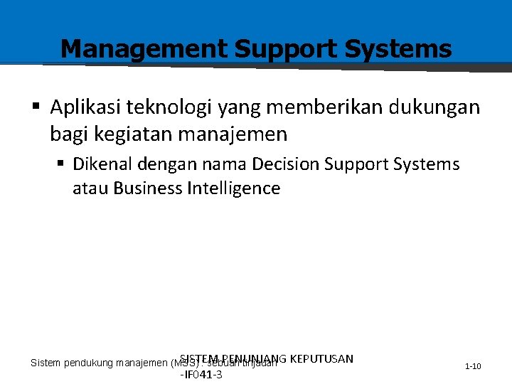 Management Support Systems § Aplikasi teknologi yang memberikan dukungan bagi kegiatan manajemen § Dikenal Management Support Systems § Aplikasi teknologi yang memberikan dukungan bagi kegiatan manajemen § Dikenal