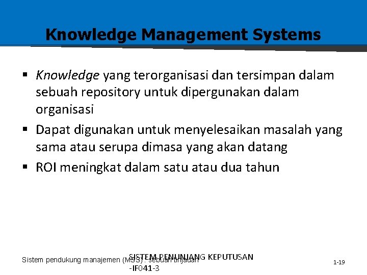 Knowledge Management Systems § Knowledge yang terorganisasi dan tersimpan dalam sebuah repository untuk dipergunakan