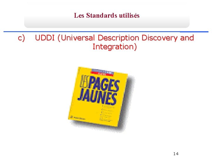 Les Standards utilisés c) UDDI (Universal Description Discovery and Integration) 14 