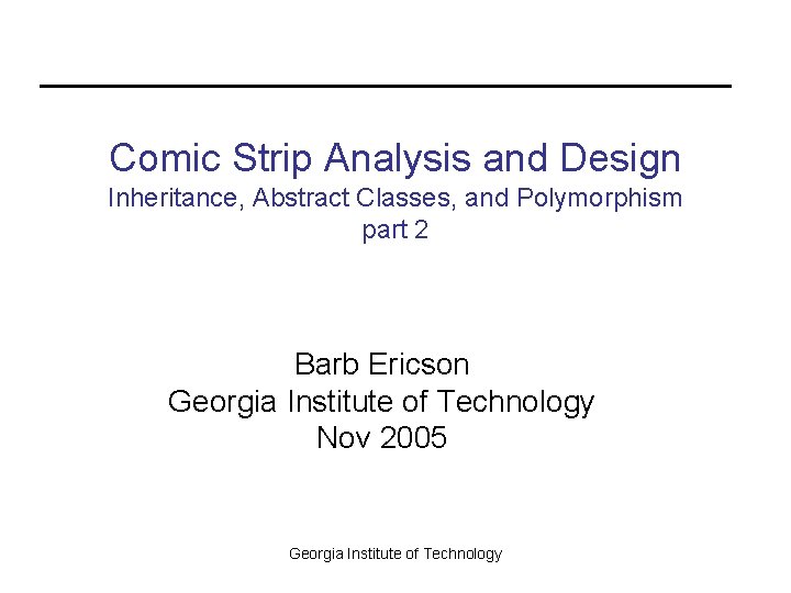 Comic Strip Analysis and Design Inheritance, Abstract Classes, and Polymorphism part 2 Barb Ericson