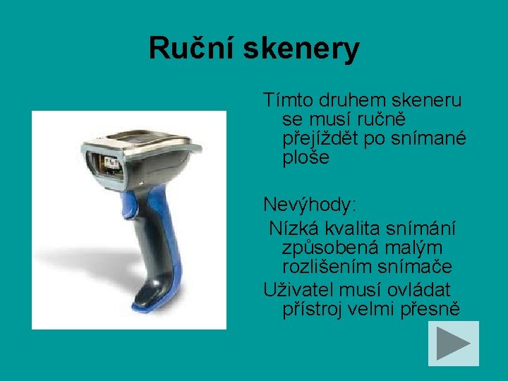 Ruční skenery Tímto druhem skeneru se musí ručně přejíždět po snímané ploše Nevýhody: Nízká