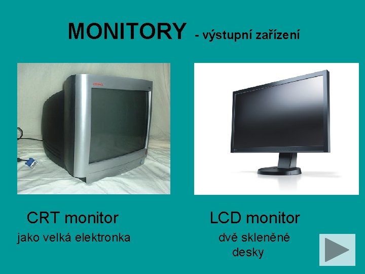 MONITORY - výstupní zařízení CRT monitor LCD monitor jako velká elektronka dvě skleněné desky