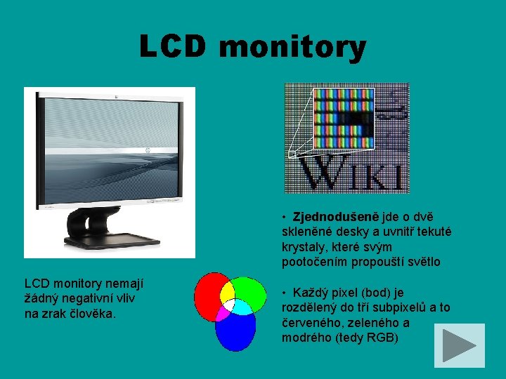 LCD monitory • Zjednodušeně jde o dvě skleněné desky a uvnitř tekuté krystaly, které