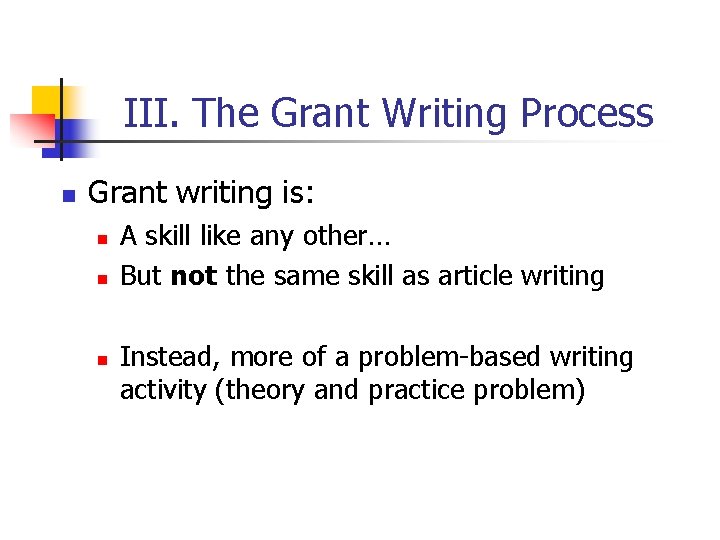 III. The Grant Writing Process n Grant writing is: n n n A skill