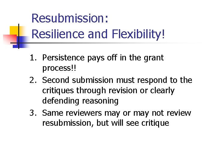 Resubmission: Resilience and Flexibility! 1. Persistence pays off in the grant process!! 2. Second