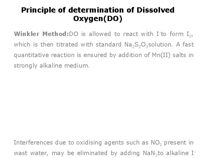 Principle of determination of Dissolved Oxygen(DO) Winkler Method: DO is allowed to react with