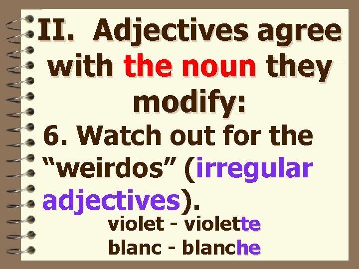 II. Adjectives agree with the noun they modify: 6. Watch out for the “weirdos”