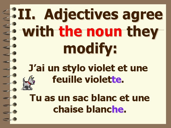 II. Adjectives agree with the noun they modify: J’ai un stylo violet et une