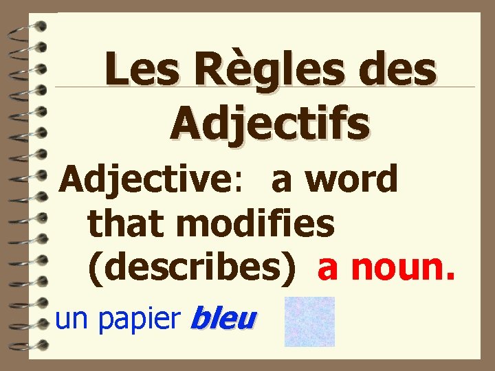 Les Règles des Adjectifs Adjective: a word that modifies (describes) a noun. un papier