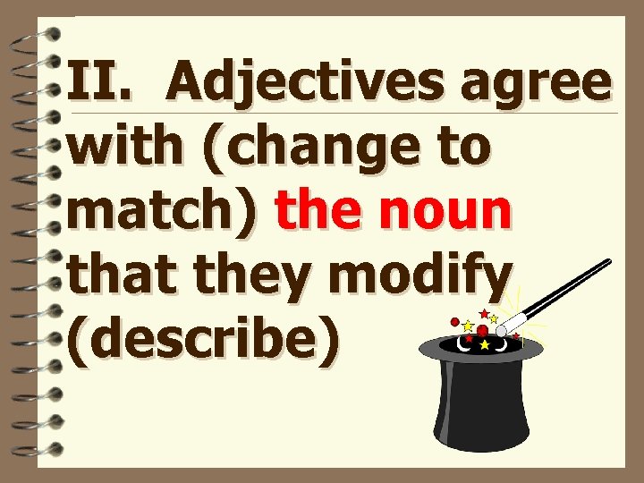 II. Adjectives agree with (change to match) the noun that they modify (describe) 