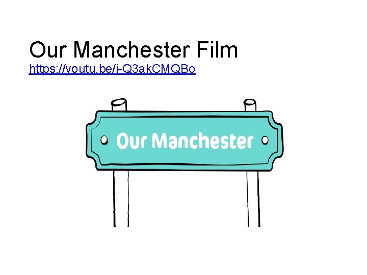 Our Manchester Film https: //youtu. be/i-Q 3 ak. CMQBo 