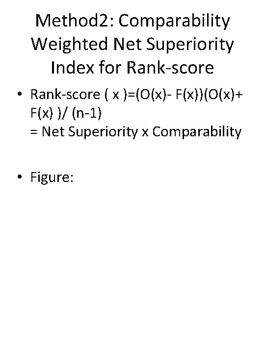 Method 2: Comparability Weighted Net Superiority Index for Rank-score • Rank-score ( x )=(O(x)-