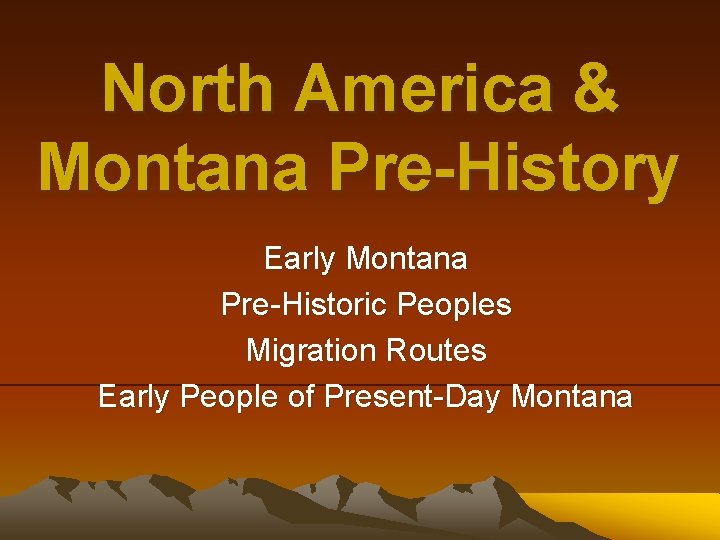 North America & Montana Pre-History Early Montana Pre-Historic Peoples Migration Routes Early People of