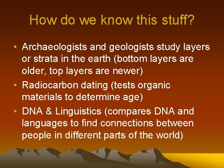 How do we know this stuff? • Archaeologists and geologists study layers or strata