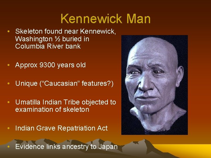 Kennewick Man • Skeleton found near Kennewick, Washington ½ buried in Columbia River bank