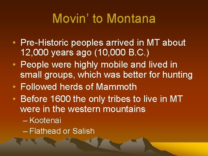 Movin’ to Montana • Pre-Historic peoples arrived in MT about 12, 000 years ago