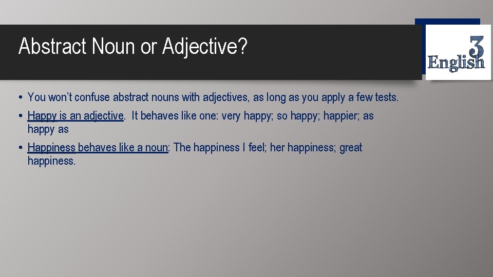 Abstract Noun or Adjective? • You won’t confuse abstract nouns with adjectives, as long
