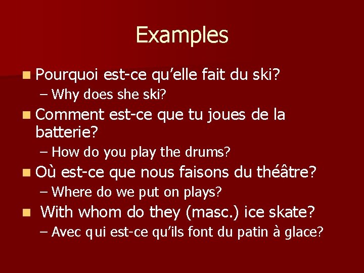 Examples n Pourquoi est-ce qu’elle fait du ski? – Why does she ski? n