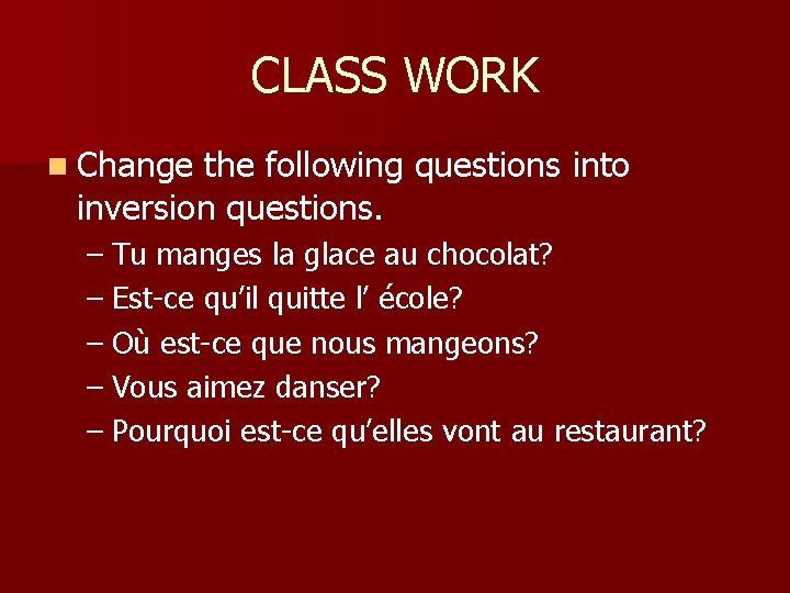 CLASS WORK n Change the following questions into inversion questions. – Tu manges la