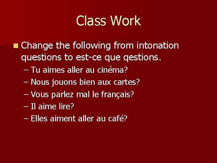 Class Work n Change the following from intonation questions to est-ce que qestions. –