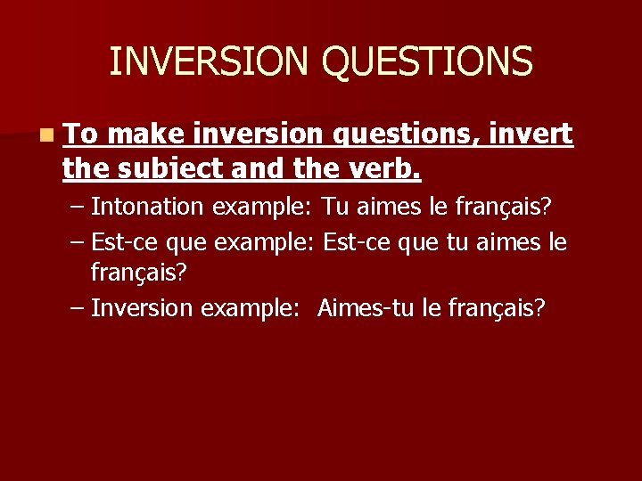 INVERSION QUESTIONS n To make inversion questions, invert the subject and the verb. –