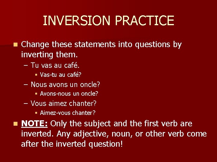 INVERSION PRACTICE n Change these statements into questions by inverting them. – Tu vas
