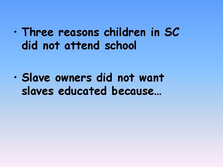  • Three reasons children in SC did not attend school • Slave owners