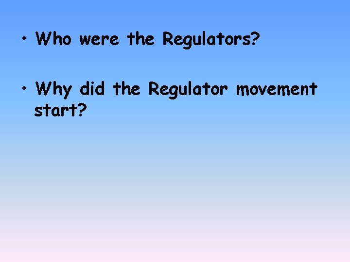  • Who were the Regulators? • Why did the Regulator movement start? 