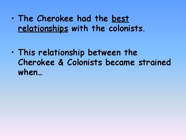  • The Cherokee had the best relationships with the colonists. • This relationship