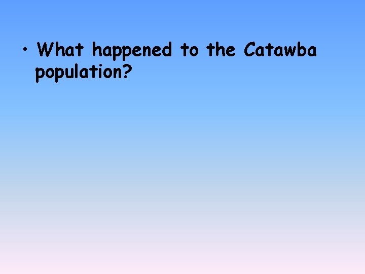  • What happened to the Catawba population? 