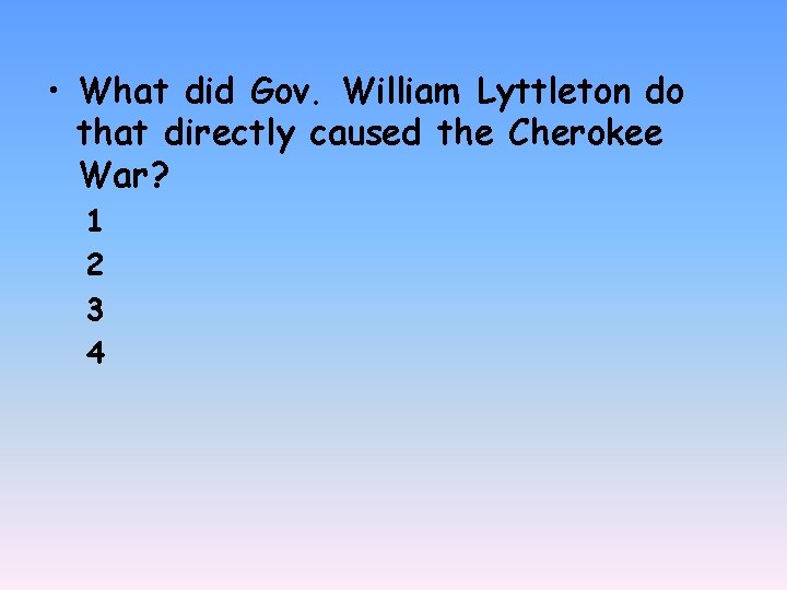  • What did Gov. William Lyttleton do that directly caused the Cherokee War?