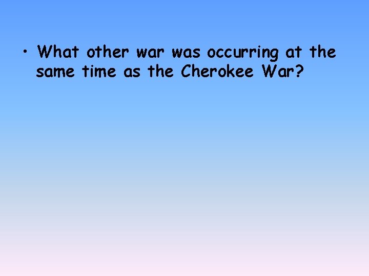  • What other was occurring at the same time as the Cherokee War?