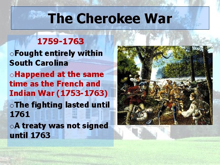 The Cherokee War 1759 -1763 o. Fought entirely within South Carolina o. Happened at