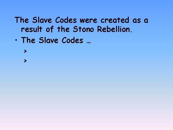 The Slave Codes were created as a result of the Stono Rebellion. • The