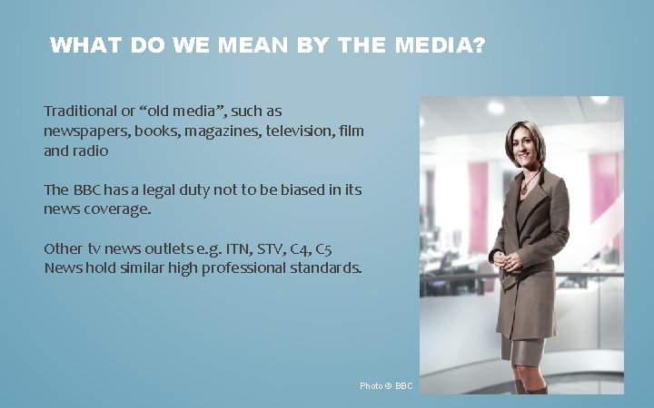 WHAT DO WE MEAN BY THE MEDIA? Traditional or “old media”, such as newspapers,