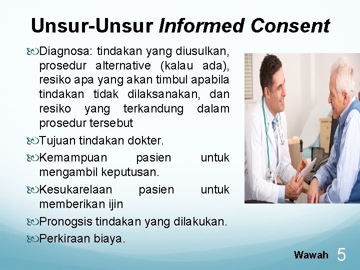 Unsur-Unsur Informed Consent Diagnosa: tindakan yang diusulkan, prosedur alternative (kalau ada), resiko apa yang