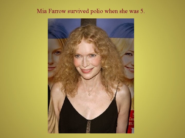 Mia Farrow survived polio when she was 5. 
