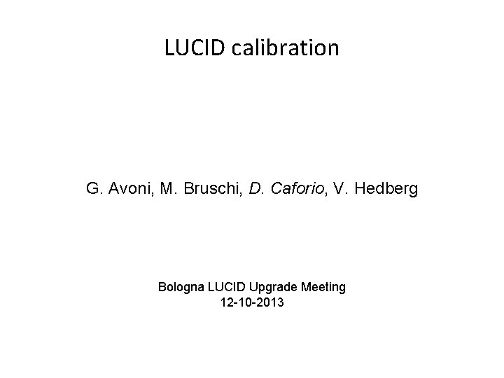LUCID calibration G. Avoni, M. Bruschi, D. Caforio, V. Hedberg Bologna LUCID Upgrade Meeting