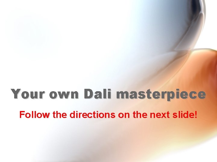 Your own Dali masterpiece Follow the directions on the next slide! 