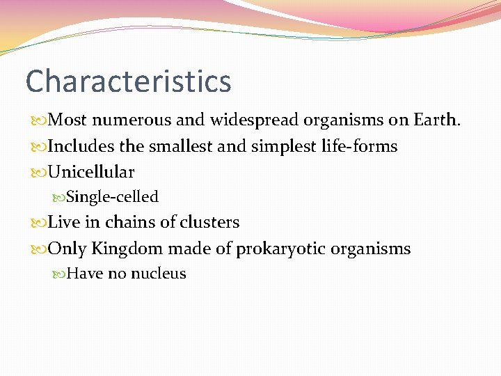 Characteristics Most numerous and widespread organisms on Earth. Includes the smallest and simplest life-forms