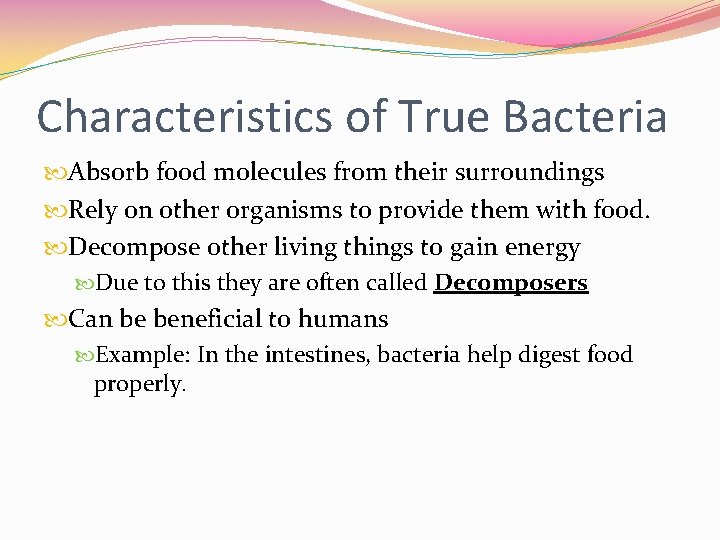 Characteristics of True Bacteria Absorb food molecules from their surroundings Rely on other organisms