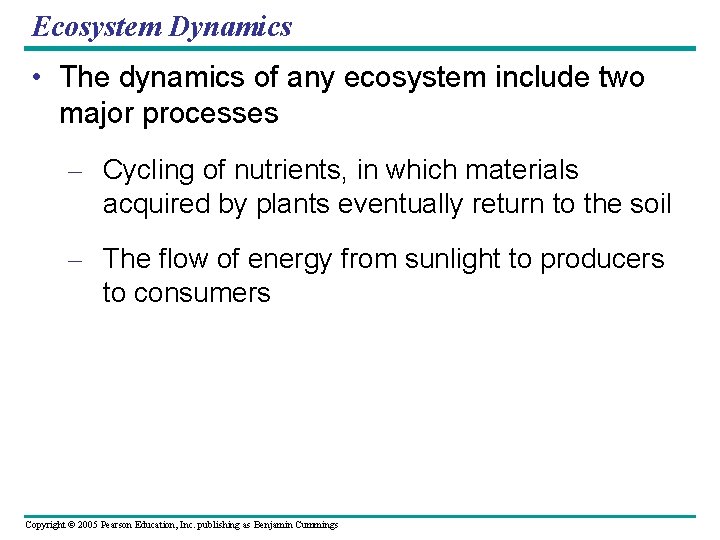 Ecosystem Dynamics • The dynamics of any ecosystem include two major processes – Cycling