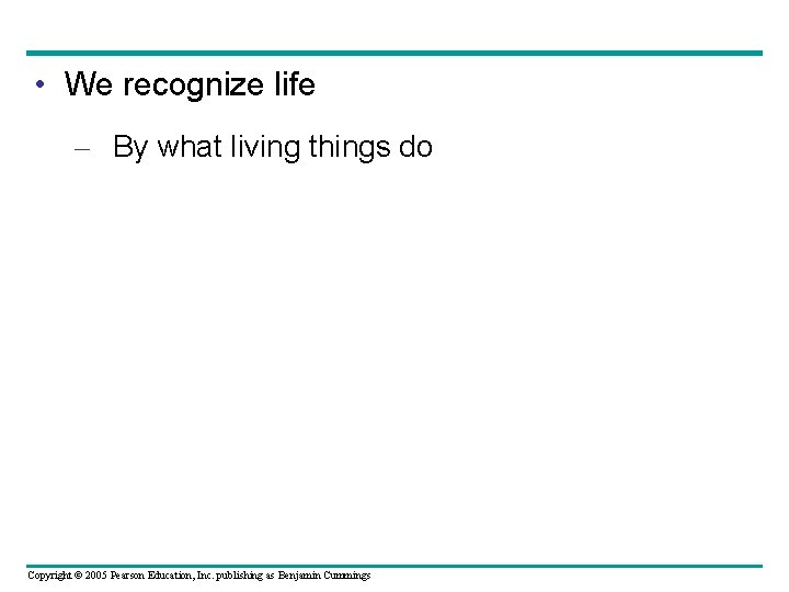  • We recognize life – By what living things do Copyright © 2005