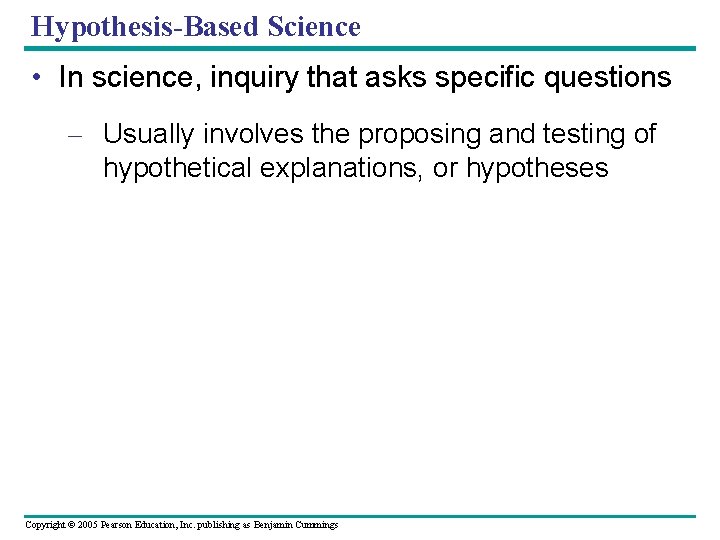 Hypothesis-Based Science • In science, inquiry that asks specific questions – Usually involves the