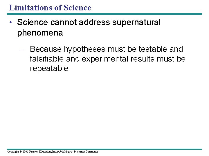 Limitations of Science • Science cannot address supernatural phenomena – Because hypotheses must be